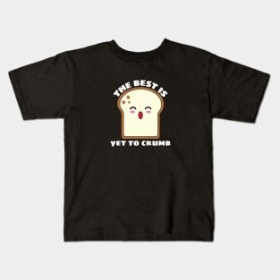 The Best Is Yet To Crumb - Cute Bread Pun Kids T-Shirt